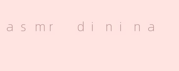 asmr dinina